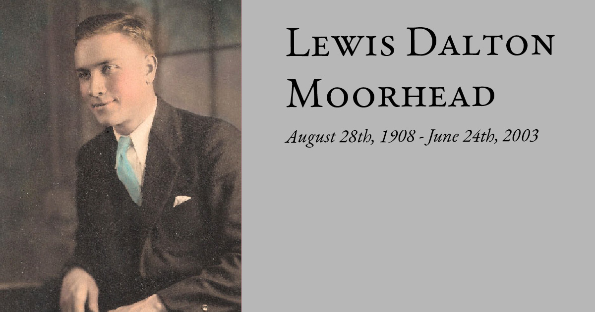Lewis Dalton Moorhead  August 28th, 1908 - June 24th, 2003