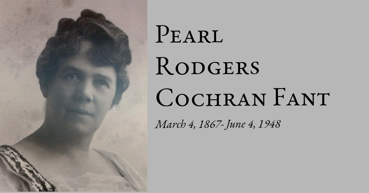 Pearl Rodgers Cochran Fant  March 4, 1867-June 4, 1948